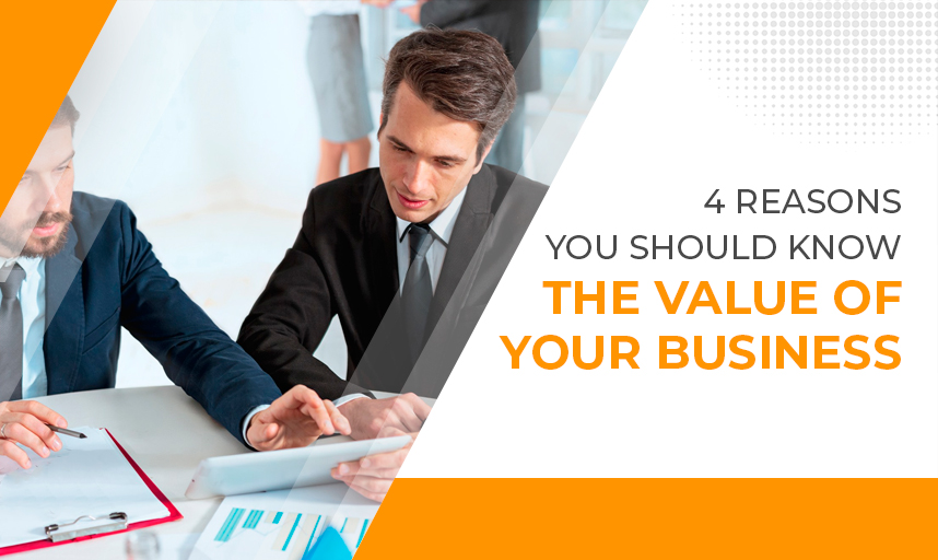 4 Reasons You Should Know The Value Of Your Business