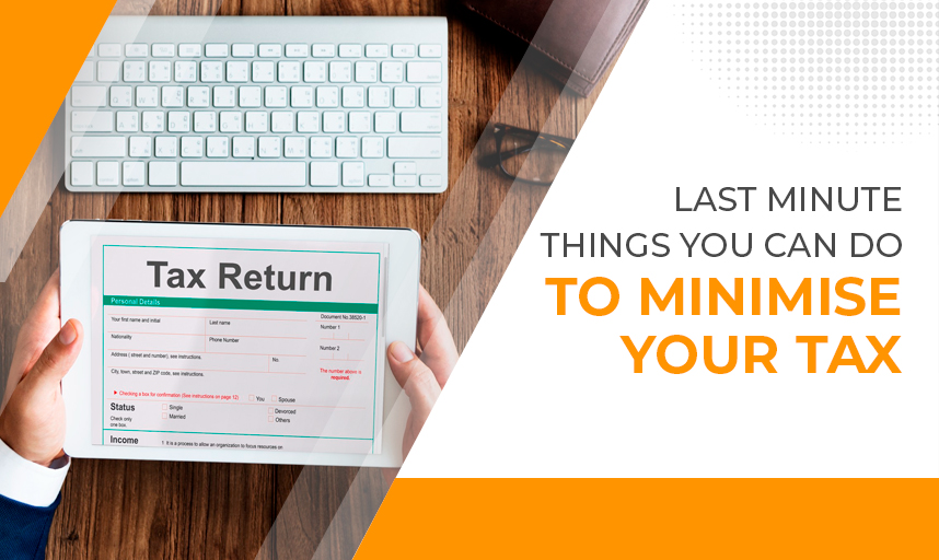 Last Minute Things You Can Do To Minimise Your Tax