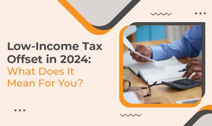 Low-Income Tax Offset in 2024 What Does It Mean For You