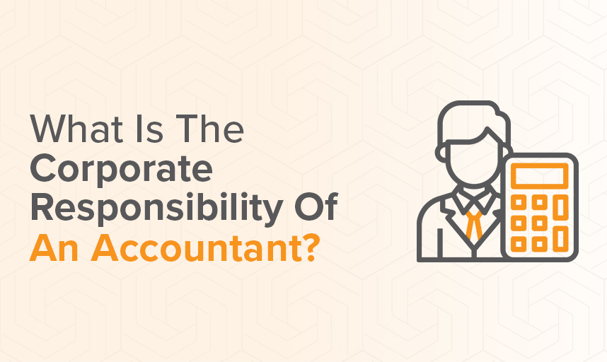 What Is The Corporate Responsibility Of An Accountant
